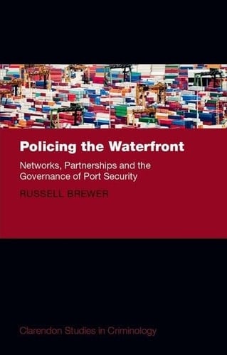 Policing the Waterfront: Networks, Partnerships and the Governance of Port Security (Clarendon Studies in Criminology)