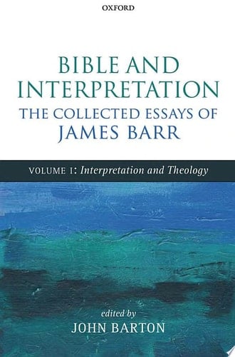 Bible and Interpretation: The Collected Essays of James Barr: Volume I: Interpretation and Theology