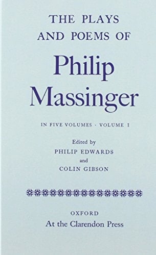 The Plays and Poems of Philip Massinger Volume I