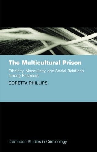 The Multicultural Prison: Ethnicity, Masculinity, and Social Relations among Prisoners (Clarendon Studies in Criminology)