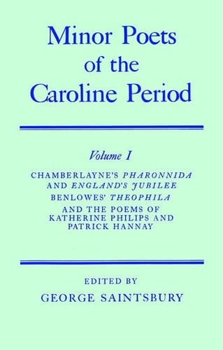 Minor Poets of the Caroline Period Volume I: Chamberlayne's Pharonnida and England's Jubilee, Benlowe's Theophila and the Poems of Katherine Philips and Patrick Hannay (Oxford English Texts)