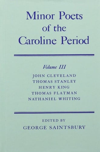 Minor Poets of the Caroline Period Volume III: John Cleveland, Thomas Stanley, Henry King, Thomas Flatman, Nathaniel Whiting (Oxford English Texts)