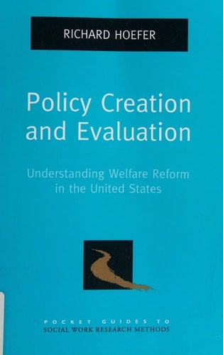 Policy Creation and Evaluation: Understanding Welfare Reform in the United States (Pocket Guide to Social Work Research Methods)