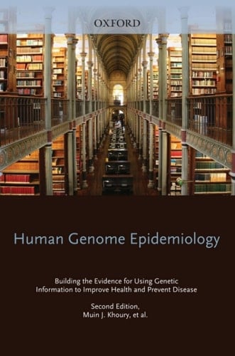 Human Genome Epidemiology, 2nd Edition: Building the evidence for using genetic information to improve health and prevent disease
