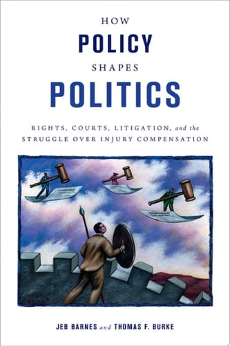 How Policy Shapes Politics: Rights, Courts, Litigation, and the Struggle Over Injury Compensation (Studies in Postwar American Political Development)
