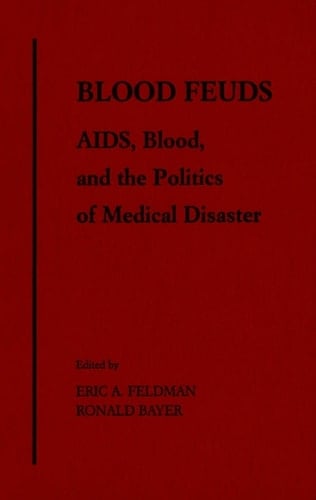 Blood Feuds: AIDS, Blood, and the Politics of Medical Disaster: AIDS, Blood and the Politics of Medical Disaster