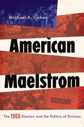 American Maelstrom The 1968 Election and Politics of Division