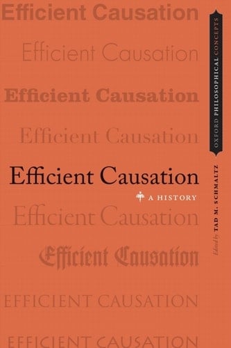Efficient Causation: A History (Oxford Philosophical Concepts)