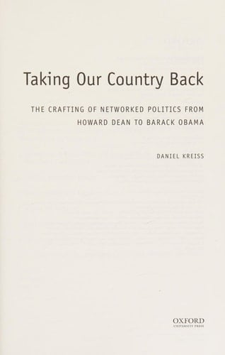 Taking Our Country Back: The Crafting of Networked Politics from Howard Dean to Barack Obama (Oxford Studies in Digital Politics)