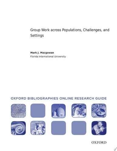 Group Work across Populations, Challenges, and Settings: Oxford Bibliographies Online Research Guide