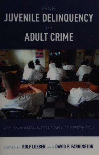 From Juvenile Delinquency to Adult Crime: Criminal Careers, Justice Policy, and Prevention