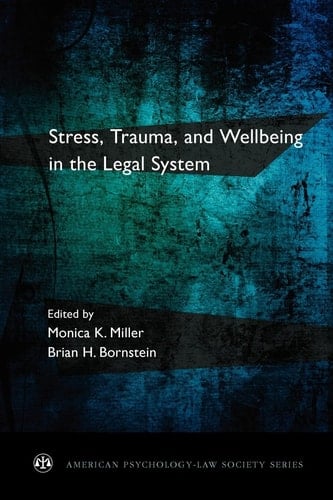 Stress, Trauma, and Wellbeing in the Legal System (American Psychology-Law Society Series)