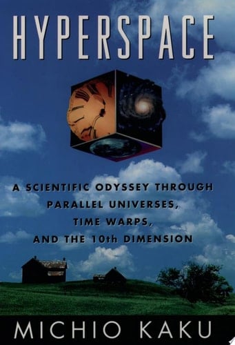 Hyperspace: A Scientific Odyssey Through Parallel Universes, Time Warps, and the Tenth Dimension