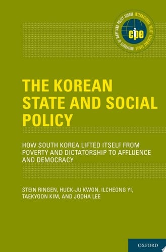 The Korean State and Social Policy: How South Korea Lifted Itself from Poverty and Dictatorship to Affluence and Democracy (International Policy Exchange)