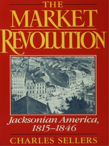 The Market Revolution: Jacksonian America, 1815-1846