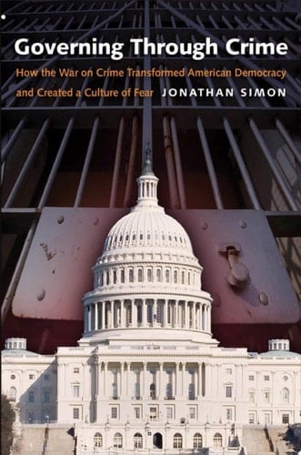 Governing Through Crime: How the War on Crime Transformed American Democracy and Created a Culture of Fear (Studies in Crime and Public Policy)