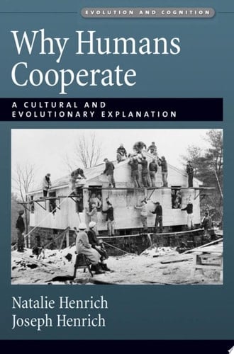 Why Humans Cooperate: A Cultural and Evolutionary Explanation (Evolution and Cognition)