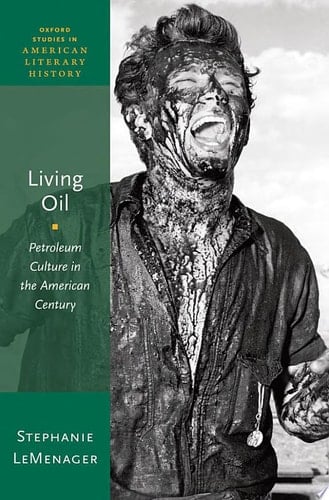 Living Oil: Petroleum Culture in the American Century (Oxford Studies in American Literary History, 5)