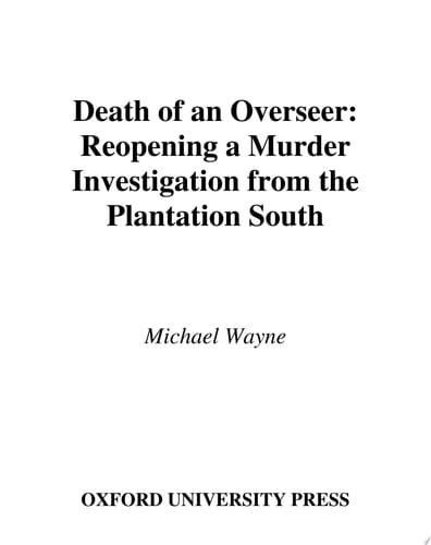 Death of an Overseer: Reopening a Murder Investigation from the Plantation South