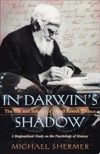 In Darwin's Shadow: The Life and Science of Alfred Russel Wallace: A Biographical Study on the Psychology of History