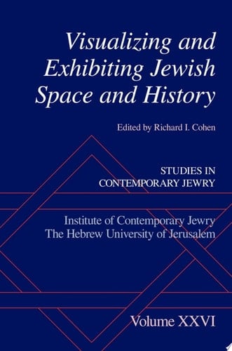 Visualizing and Exhibiting Jewish Space and History (Studies in Contemporary Jewry, 26)