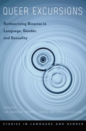 Queer Excursions: Retheorizing Binaries in Language, Gender, and Sexuality (Studies in Language and Gender)