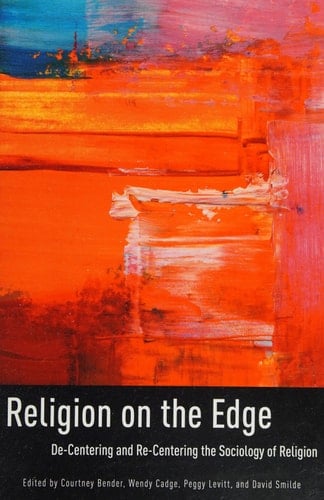 Religion on the Edge: De-centering and Re-centering the Sociology of Religion