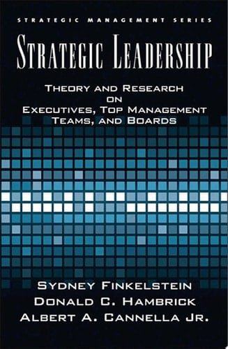Strategic Leadership: Theory and Research on Executives, Top Management Teams, and Boards (Strategic Management Series)