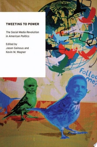 Tweeting to Power: The Social Media Revolution in American Politics (Oxford Studies in Digital Politics)