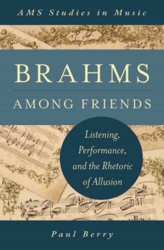 Brahms Among Friends: Listening, Performance, and the Rhetoric of Allusion (AMS Studies in Music)
