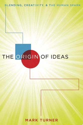The Origin of Ideas: Blending, Creativity, and the Human Spark