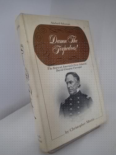 Damn the torpedos!: The story of America's first admiral: David Glasgow Farragut,