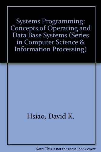 Systems Programming: Concepts of Operating and Data Base Systems (Addison-Wesley Series in Computer Sciences and Information Processing)