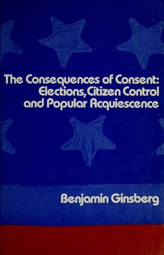 The Consequences of Consent: Elections, Citizen Control and Popular Acquiescence
