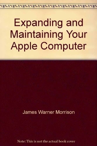 Expanding and Maintaining Your Apple Computer (Micro Computer Books)