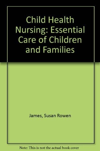 Child Health Nursing: Essential Care of Children and Families