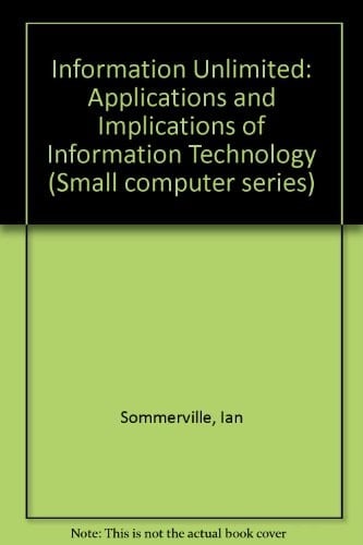 Information Unlimited: The Applications and Implications of Information Technology (Small Computer Series)