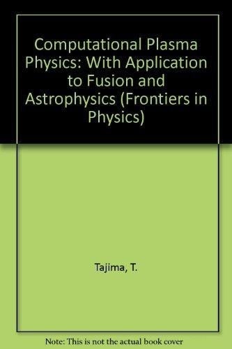 Computational Plasma Physics: With Applications to Fusion and Astrophysics (Frontiers in Physics, Vol. 72)