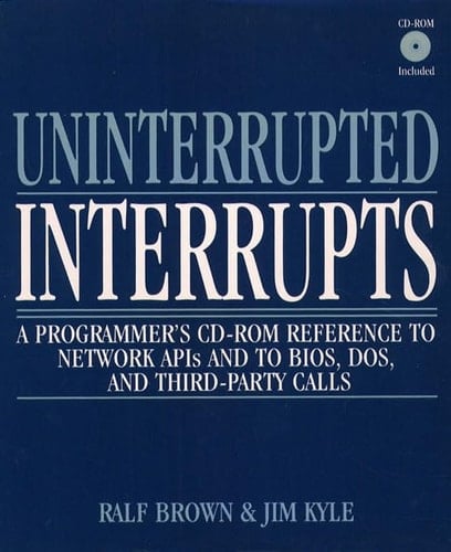 Uninterrupted Interrupts: A Programmer's Cd-Rom Reference to Network Apis and to Bios, Dos, and Third-Party Calls