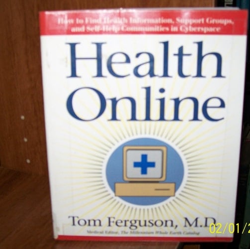 Health Online: How To Find Health Information, Support Groups, And Self Help Communities In Cyberspace