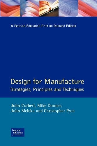 Design for Manufacture: Strategies, Principles and Techniques (Addison Wesley Series in Manufacturing Systems)
