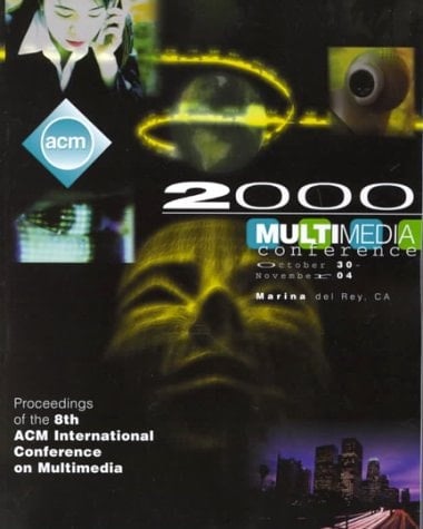Acm Multimedia 2000: Proceedings Los Angeles, California, October 30-November 4. 2000