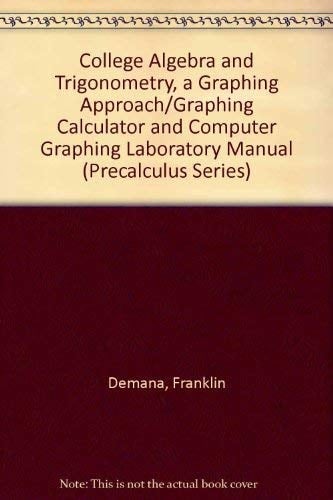 College Algebra and Trigonometry, a Graphing Approach/Graphing Calculator and Computer Graphing Laboratory Manual (Precalculus Series)