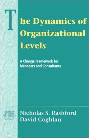 The Dynamics of Organizational Levels: A Change Framework for Managers and Consultants (Addison-wesley Series on Organization Development)