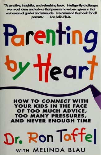 Parenting By Heart: How To Connect With Your Kids In The Face Of Too Much Advice, Too Many Pressures, And Never Enough Time