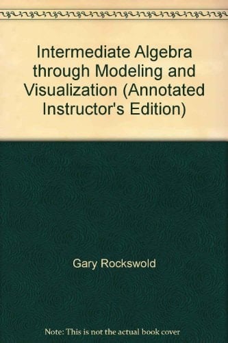 Intermediate Algebra through Modeling and Visualization (Annotated Instructor's Edition)