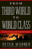 From Third World to World Class: The Future of Emerging Markets in the Global Economy