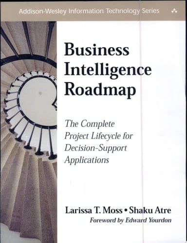 Business Intelligence Roadmap: The Complete Project Lifecycle for Decision-Support Applications