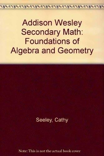 Addison Wesley Secondary Math: Foundations of Algebra and Geometry