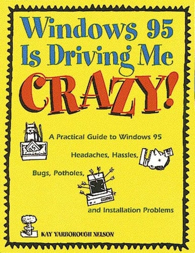 Windows 95 Is Driving Me Crazy!: A Practical Guide to Windows 95 Headaches, Hassles, Bugs, Potholes, and Installation Problems